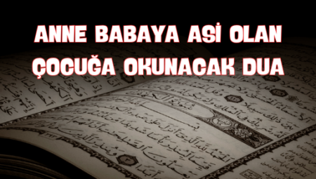 Anne Babaya Asi Olan Çocuğa İyilik ve Huzur Duası