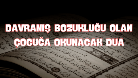 Davranış Bozukluğu Olan Çocuğa Okunacak Etkili Dua Yöntemleri