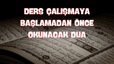 Ders Çalışmaya Başlamadan Önce Okunacak Dua: Başarı ve Konsantrasyon İçin Manevi Rehber