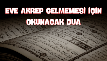 Eve Akrep Gelmemesi İçin Okunacak Dua: Manevi Koruma ve Huzur İçin Rehber