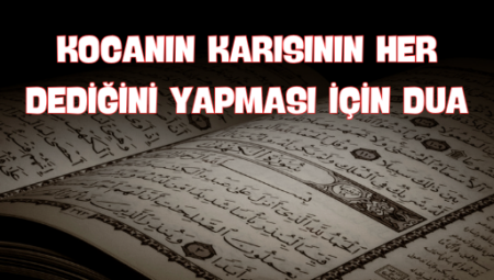 Kocanın Karısının Her Dediğini Yapması İçin Dua: Eşler Arasında Sevgi ve İtaat