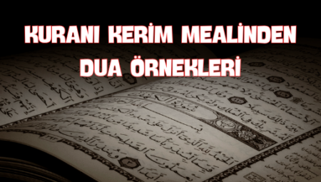 Kuranı Kerim Mealinden Dua Örnekleri: Manevi Güç ve Huzur İçin İlahi Rehber