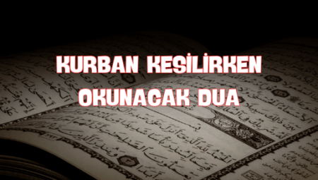 Kurban Kesilirken Okunacak Dua: Sağlık, Bereket ve Huzur İçin Yapılacak Dualar