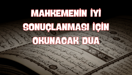 Mahkemenin İyi Sonuçlanması İçin Okunacak Dua: Başarı ve Adalet İçin Dualar