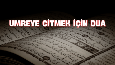 Umreye Gitmek İçin Dua: Manevi Yolculuk İçin Hazırlık ve Dualar