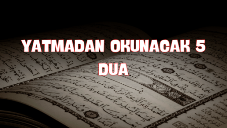 Güvenle Yatmadan Okuyabileceğiniz 5 Etkili Dua