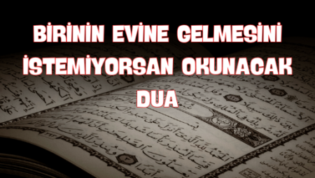 Evime Gelmelerini Engellemek İçin Mutlaka Okumanız Gereken Dua