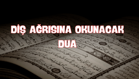 Diş Ağrısına Şifa Bulun! Okunacak En Etkili Dualar