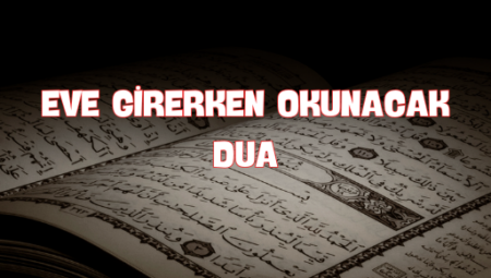 Eve Girerken Okunacak Dua: Huzur ve Bereket İçin Öneriler