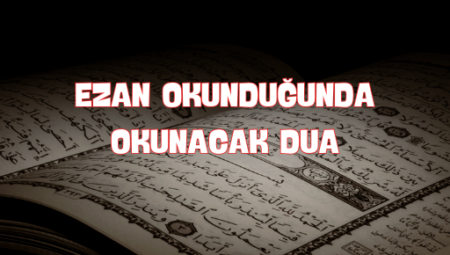 Ezan Okunduğunda Dilinizden Düşmeyecek Muhteşem Dualar