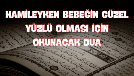 Hamileyken Bebeğin Güzellik  için Okunacak En Etkili Dua