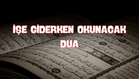 İşe Giderken Okunacak Dualar: Huzur ve Bereket İçin En Etkili Dua Önerileri