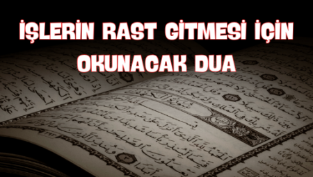 İşlerin Rast Gitmesi İçin Okunacak Dua Nedir? Başarıya Ulaşmak İçin İpucu
