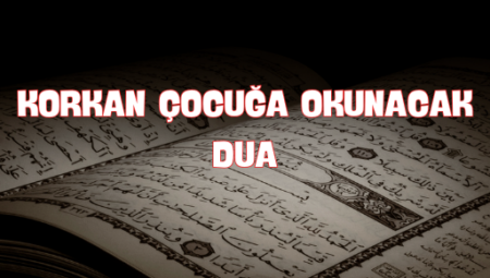 Korkan Çocuk İçin Huzur Dilemek: En Etkili Dualar
