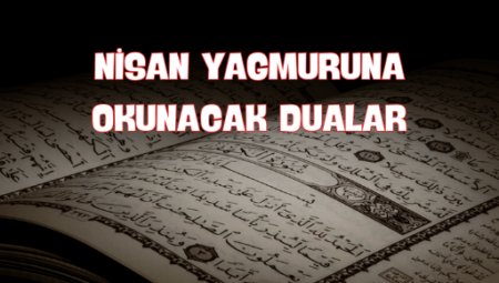 Nisan Yağmuru Bereket Getirsin: Dualar ve Dua Önerileri