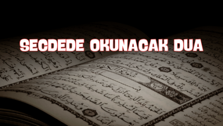 Sevdiğin Dualar: Secdede Okunacak Dua Örnekleri