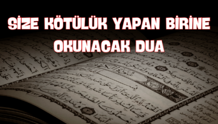 Kötülük Yapan Birine Okunacak Dua: Boyutları Değiştirecek Etkili Dualar