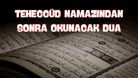 Teheccüd Sonrası Okunacak Dualar ve Anlamları