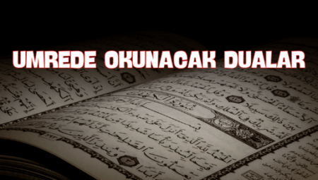 Umrede Okunacak Dualar: Ruhunuzu ve Bedeninizi Huzura Kavuşturacak Dua Önerileri