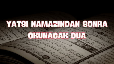 Yatsı Namazından Sonra Okunacak Dua Nasıl Olmalı?